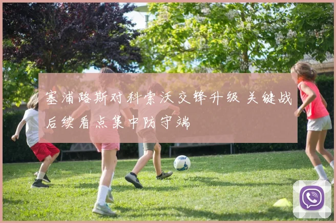 塞浦路斯对科索沃交锋升级 关键战后续看点集中防守端