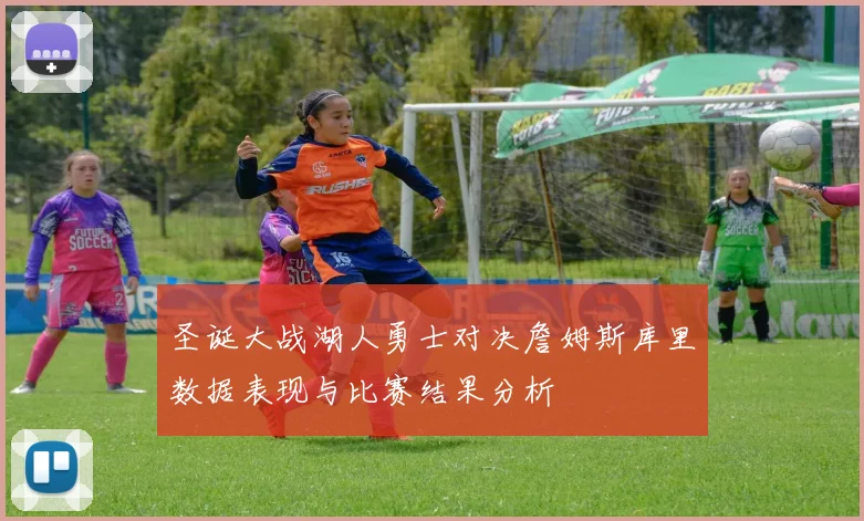 圣诞大战湖人勇士对决詹姆斯库里数据表现与比赛结果分析