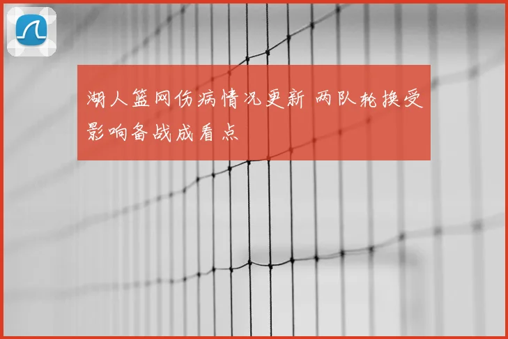 湖人篮网伤病情况更新 两队轮换受影响备战成看点
