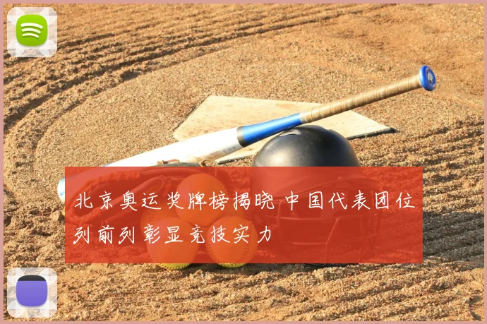 北京奥运奖牌榜揭晓 中国代表团位列前列彰显竞技实力