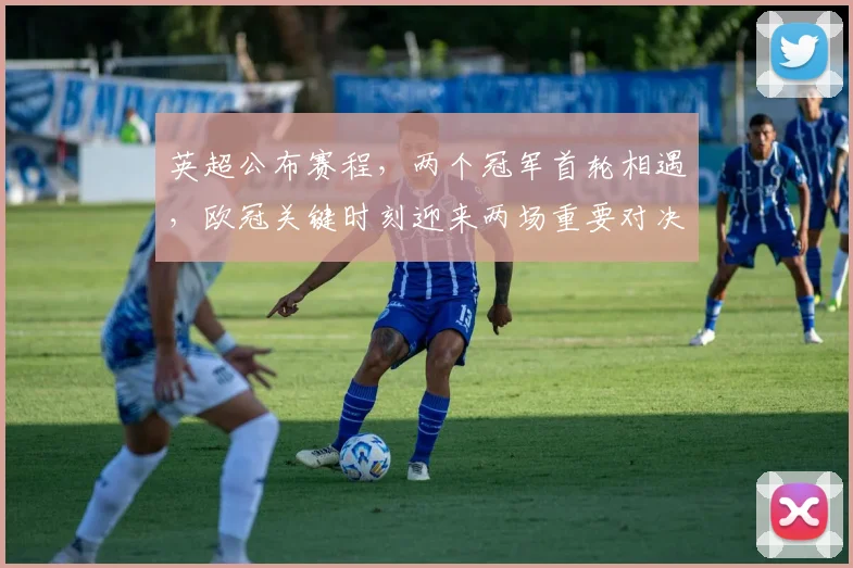 英超公布赛程，两个冠军首轮相遇，欧冠关键时刻迎来两场重要对决