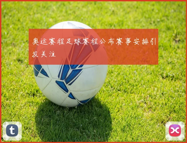 奥运赛程足球赛程公布赛事安排引发关注